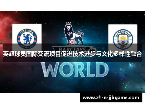 英超球员国际交流项目促进技术进步与文化多样性融合 英超球员国际交流项目促进技术进步与文化多样性融合