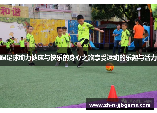 踢足球助力健康与快乐的身心之旅享受运动的乐趣与活力 踢足球助力健康与快乐的身心之旅享受运动的乐趣与活力