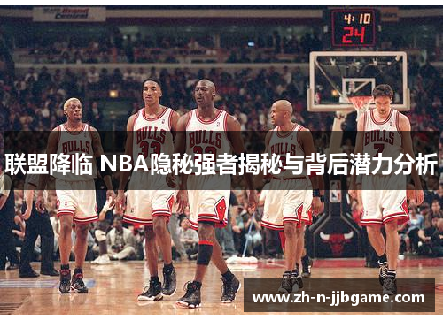 联盟降临 NBA隐秘强者揭秘与背后潜力分析