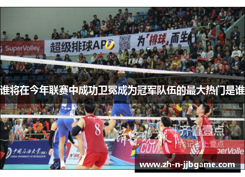 谁将在今年联赛中成功卫冕成为冠军队伍的最大热门是谁